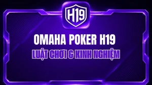 Omaha Poker H19 – Luật Chơi & Kinh Nghiệm